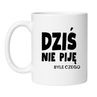 KUBEK "DZIŚ NIE PIJĘ BYLE CZEGO" Wzór - Klasyczny 330 ml