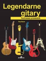 Legendarne gitary. Ilustrowany przewodnik Tony Bacon