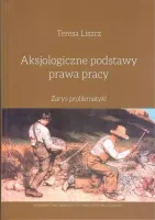 Aksjologiczne podstawy prawa pracy. Zarys problematyki