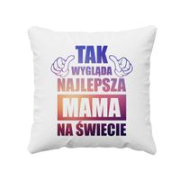 Tak wygląda najlepsza mama na świecie - poduszka prezent na Dzień Matki