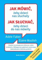 Jak Mówić, Żeby Dzieci Nas Słuchały. Jak Słuchać, Żeby Dzieci Do Nas Mówiły