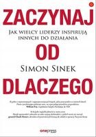 Zaczynaj od dlaczego. Jak wielcy liderzy... -