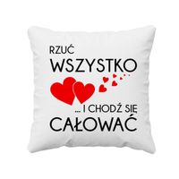 Rzuć wszystko i chodź się całować - poduszka z nadrukiem