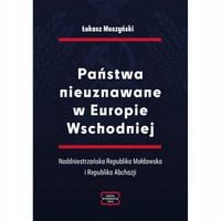 Państwa nieuznawane w Europie Wschodniej - Łukasz Muszyński