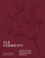 Ale ferment! Kiszonki, zakwasy i przepisy na dania wspierające twój mikrob…