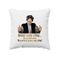 Jesteś swój chłop Tak się tylko mówi Oczywiście jesteś mój chłop! poduszka