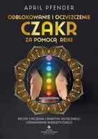 Odblokowanie i oczyszczenie czakr za pomocą Reiki. Proste ćwiczenia i prakt