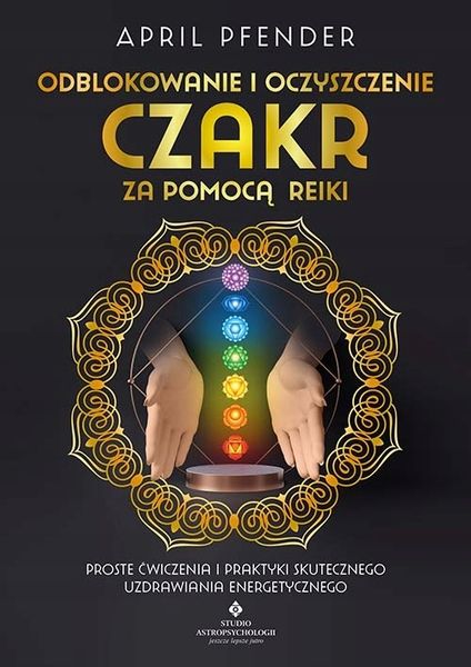 Odblokowanie i oczyszczenie czakr za pomocą Reiki. Proste ćwiczenia i prakt zdjęcie 1