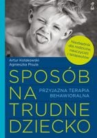 Sposób na trudne dziecko. Przyjazna terapia behawioralna Agnieszka Pisula,…