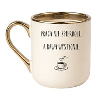 KUBEK "PRACA NIE SPIERDOLI, A KAWA WYSTYGNIE" Wzór - Elegant Kremowo-Złoty 330 ml