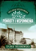 Powroty I Wspomnienia. Trylogia Szczecińska. Tom 3