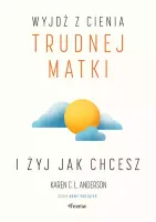 Wyjdź Z Cienia Trudnej Matki I Żyj, Jak Chcesz