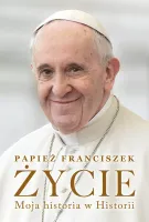 Papież Franciszek. Życie. Moja historia w Historii
