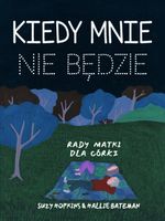 KIEDY MNIE NIE BĘDZIE. RADY MATKI DLA CÓRKI SUZY HOPKINS, HALLIE BATEMAN