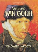 Vincent van Gogh. Człowiek i artysta Agnieszka Kijas