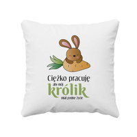 Cieżko pracuję, żeby mój królik miał godne życie v2- poduszka z nadrukiem