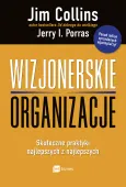Wizjonerskie organizacje. Skuteczne praktyki najlepszych z najlepszych