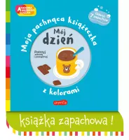 Akademia Mądrego Dziecka. Moja Pachnąca Książeczka Z Kolorami. Mój Dzień