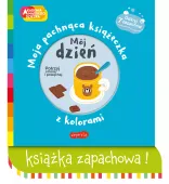Akademia mądrego dziecka. Moja pachnąca książeczka z kolorami. Mój dzień