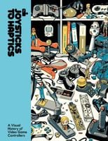 Joysticks to Haptics : A Visual History of Video Game Controllersby Lost in