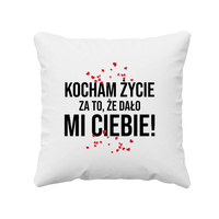Kocham życie za to, że dało mi Ciebie! - poduszka na prezent