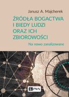 ŹRÓDŁA BOGACTWA I BIEDY LUDZI ORAZ ICH ZBIOROWOŚCI JANUSZ A. MAJCHEREK