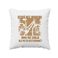 Dzień bez roweru, mnie nie zabije, ale po co ryzykować - poduszka