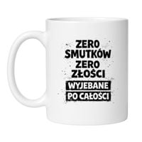 KUBEK „ ZERO SMUTKÓW, ZERO ZŁOŚCI, WYJEBANE PO CAŁOŚCI”