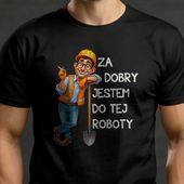 Śmieszna koszulka do pracy - Za dobry jestem do tej roboty M