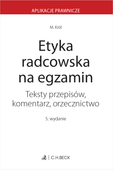 Etyka radcowska na egzamin. Teksty przepisów, komentarz, orzecznictwo