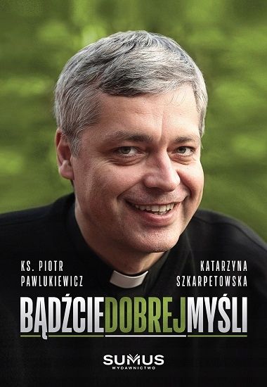 Bądźcie dobrej myśli - ks. Piotr Pawlukiewicz zdjęcie 1