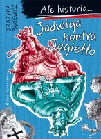 Książka edukacyjna dla dziecka - Ale historia... Jadwiga kontra Jagiełło