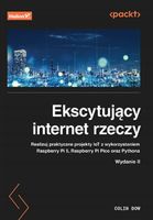 Ekscytujący internet rzeczy. Realizuj praktyczne projekty IoT z