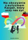 Na obczyźnie z autyzmem. Kacper, który uczy nas żyć