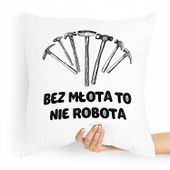 Poduszka Budowlańca Bez Młota To Nie Robota Z Nadrukiem Ze Zdjęciem