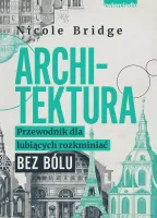Tytuł: Architektura. Przewodnik Dla Lubiących Rozkminiać Bez Bólu