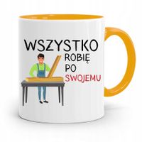 Kubek Żółty Stolarza Wszystko Robię Po Swojemu Z Nadrukiem Ze Zdjęciem