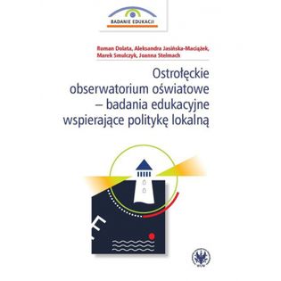 Ostrołęckie obserwatorium oświatowe - badania edukacyjne wspierające politykę lokalną Dolata Roman, Jasińska-Maciążek Al