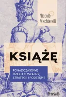 Książę. Ponadczasowe dzieło o władzy, strategii i podstępie
