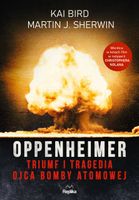 Oppenheimer Triumf i tragedia ojca bomby atomowej Kai Bird, Martin J. Sher…