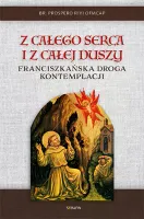 Z całego serca i z całej duszy. Franciszkańska droga kontemplacji