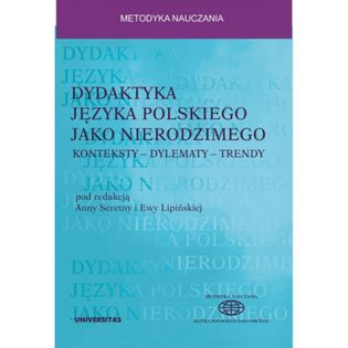 Dydaktyka języka polskiego jako nierodzimego: konteksty - dylematy - trendy Seretny Anna, Lipińśka Ewa