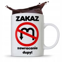 Kubek Śmieszny Zabawny Zakaz Zawracania Dupy Z Nadrukiem Ze Zdjęciem