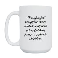 KUBEK "TO MIEJSCE JEST KOMPLETNIE CHORE" Wzór - Duży 450 ml