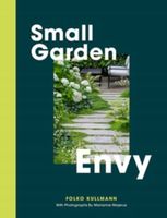 Small Garden Envy: Inspiration & Ideas for Compact Gardens Folko Kullmann