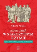Jeden dzień w starożytnym Rzymie. Życie powszednie, sekrety, ciekawostki