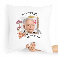 Poduszka Prezesa Pis Kaczyński Dla Ciebie Wszystko Z Nadrukiem Ze Zdjęciem