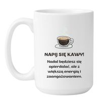 KUBEK "NAPIJ SIĘ KAWY! NADAL BĘDZIESZ SIĘ OPIERDALAĆ, ALE Z WIĘKSZĄ ENERGIĄ I ZAANGAŻOWANIEM" Wzór - Duży Biały 450 ml