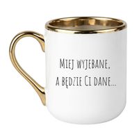 KUBEK "MIEJ WYJEBANE, A BĘDZIE CI DANE" Wzór - Elegant Biało-Złoty 330 ml
