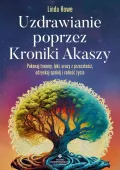 Uzdrawianie Poprzez Kroniki Akaszy. Pokonaj Traumy, Lęki, Urazy Z Przeszło